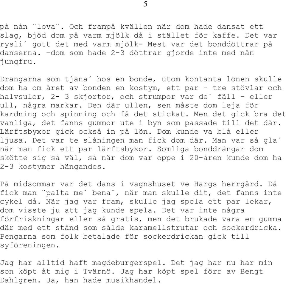 Drängarna som tjäna hos en bonde, utom kontanta lönen skulle dom ha om året av bonden en kostym, ett par tre stövlar och halvsulor, 2-3 skjortor, och strumpor var de fäll eller ull, några markar.