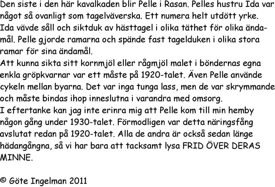 Att kunna sikta sitt kornmjöl eller rågmjöl malet i böndernas egna enkla gröpkvarnar var ett måste på 1920-talet. Även Pelle använde cykeln mellan byarna.