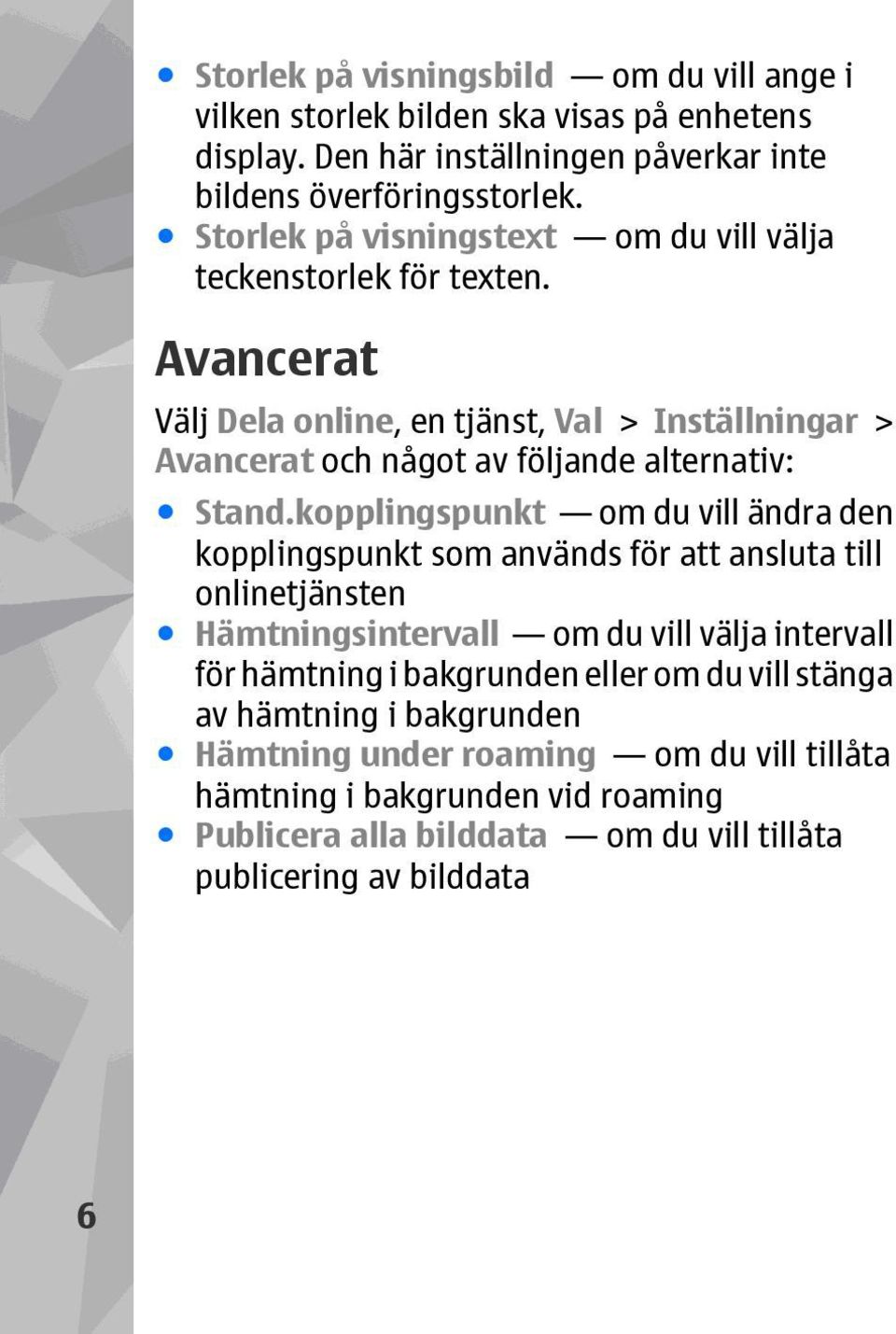 Avancerat Välj Dela online, en tjänst, Val > Inställningar > Avancerat och något av följande alternativ: Stand.