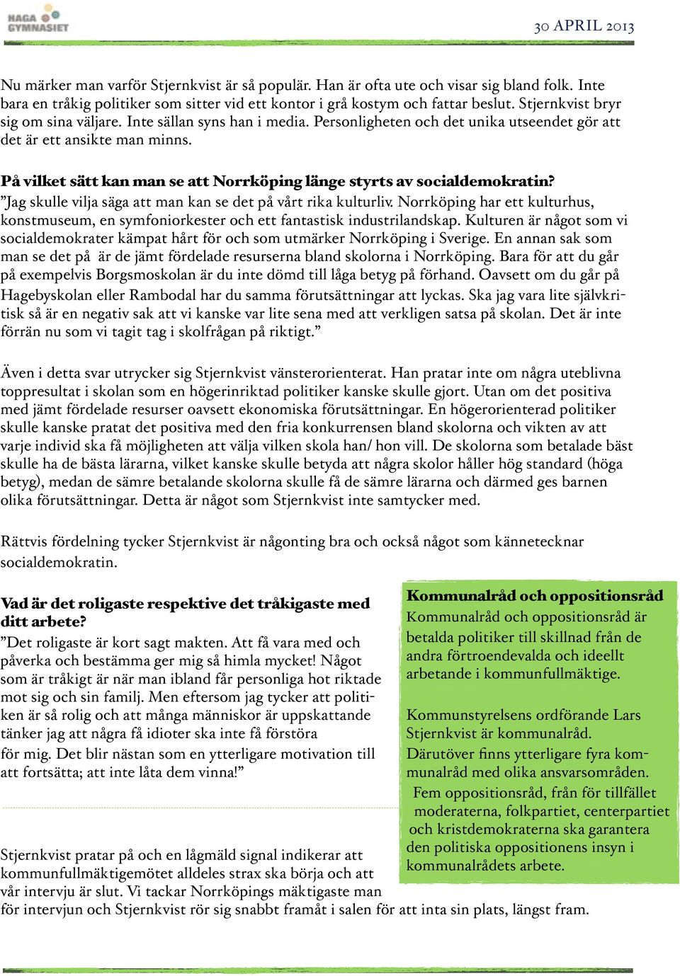 På vilket sätt kan man se att Norrköping länge styrts av socialdemokratin? Jag skulle vilja säga att man kan se det på vårt rika kulturliv.