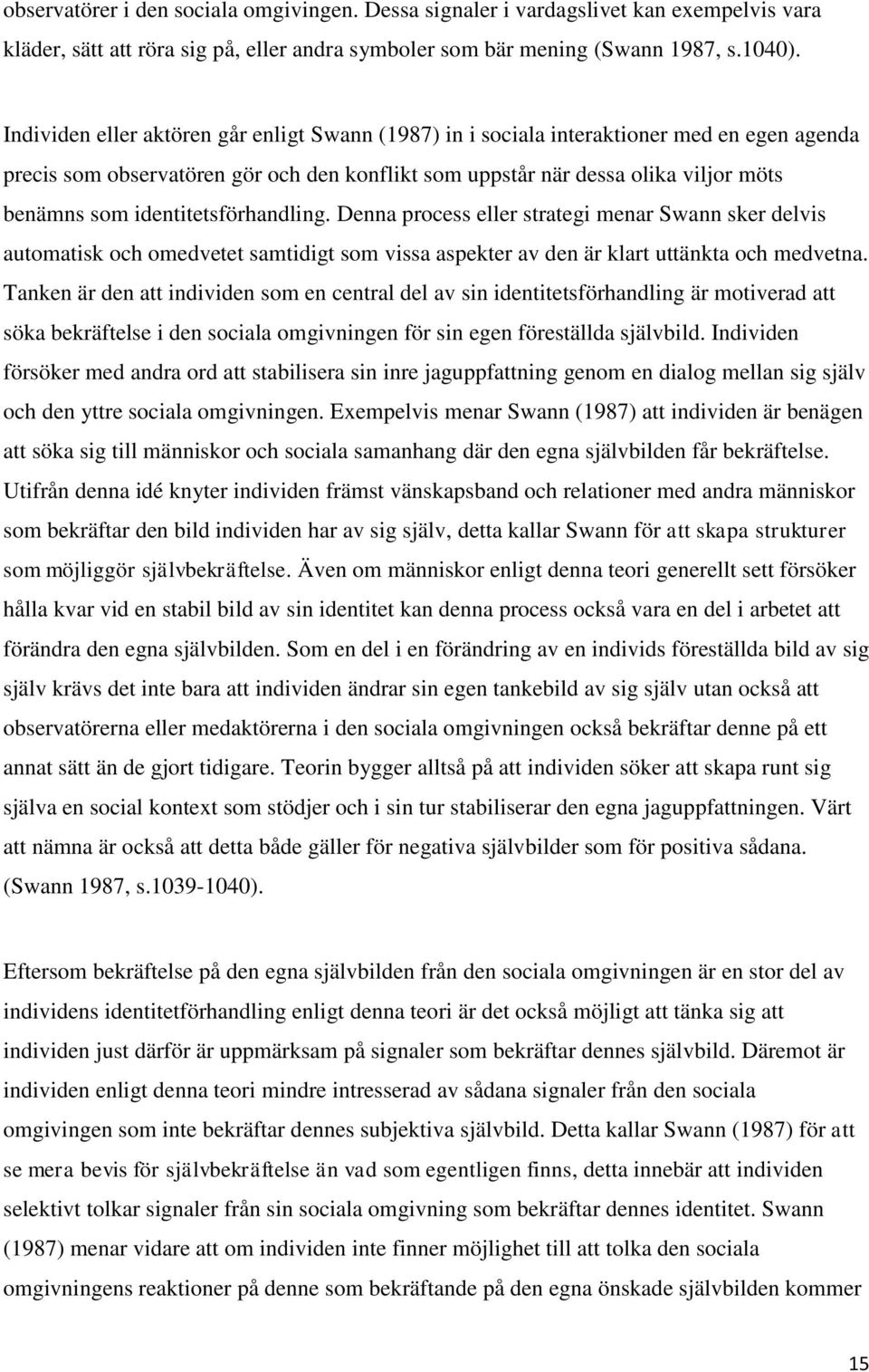 identitetsförhandling. Denna process eller strategi menar Swann sker delvis automatisk och omedvetet samtidigt som vissa aspekter av den är klart uttänkta och medvetna.