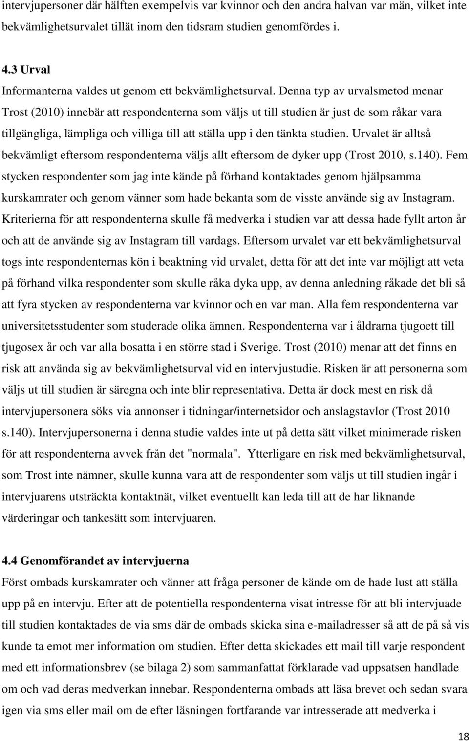 Denna typ av urvalsmetod menar Trost (2010) innebär att respondenterna som väljs ut till studien är just de som råkar vara tillgängliga, lämpliga och villiga till att ställa upp i den tänkta studien.