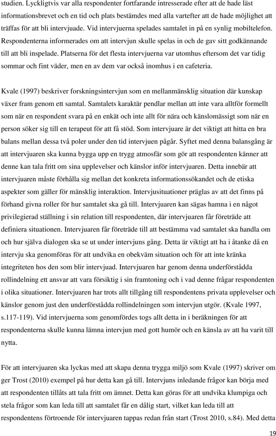 intervjuade. Vid intervjuerna spelades samtalet in på en synlig mobiltelefon. Respondenterna informerades om att intervjun skulle spelas in och de gav sitt godkännande till att bli inspelade.