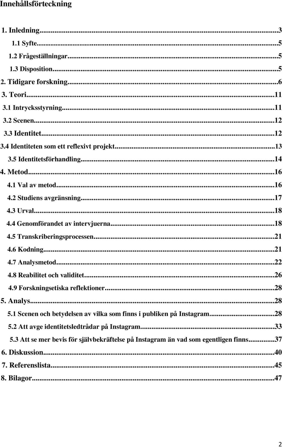 4 Genomförandet av intervjuerna...18 4.5 Transkriberingsprocessen...21 4.6 Kodning...21 4.7 Analysmetod...22 4.8 Reabilitet och validitet...26 4.9 Forskningsetiska reflektioner...28 5.