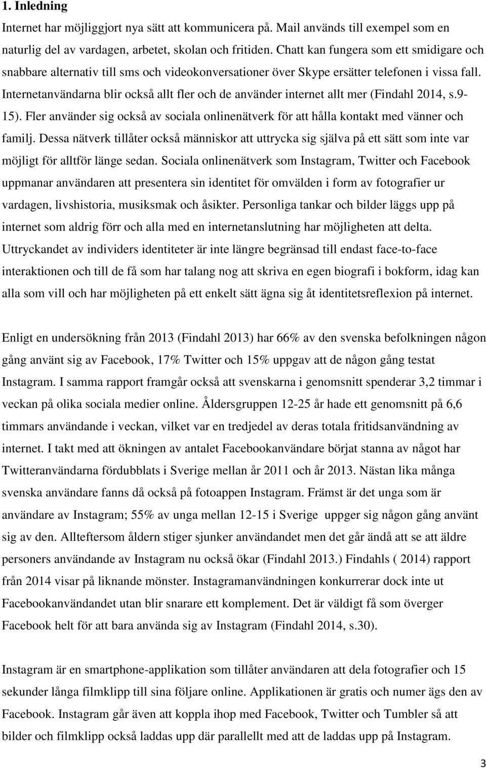 Internetanvändarna blir också allt fler och de använder internet allt mer (Findahl 2014, s.9-15). Fler använder sig också av sociala onlinenätverk för att hålla kontakt med vänner och familj.