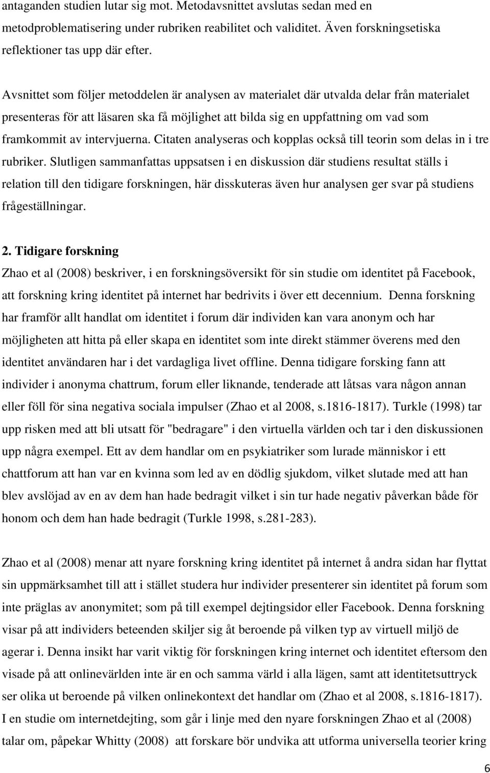 intervjuerna. Citaten analyseras och kopplas också till teorin som delas in i tre rubriker.