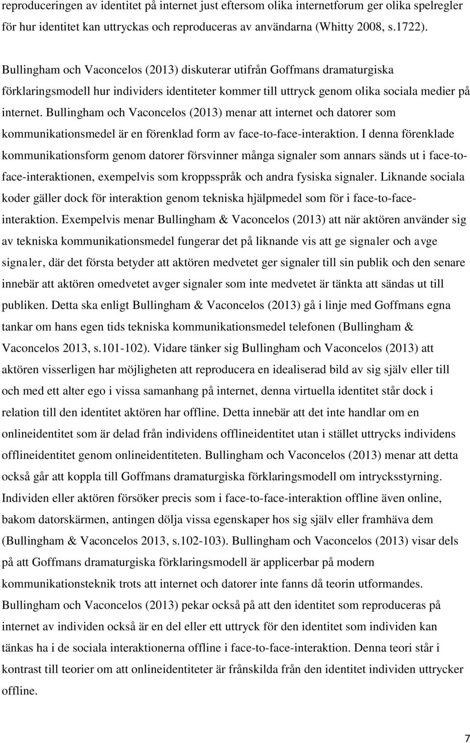 Bullingham och Vaconcelos (2013) menar att internet och datorer som kommunikationsmedel är en förenklad form av face-to-face-interaktion.