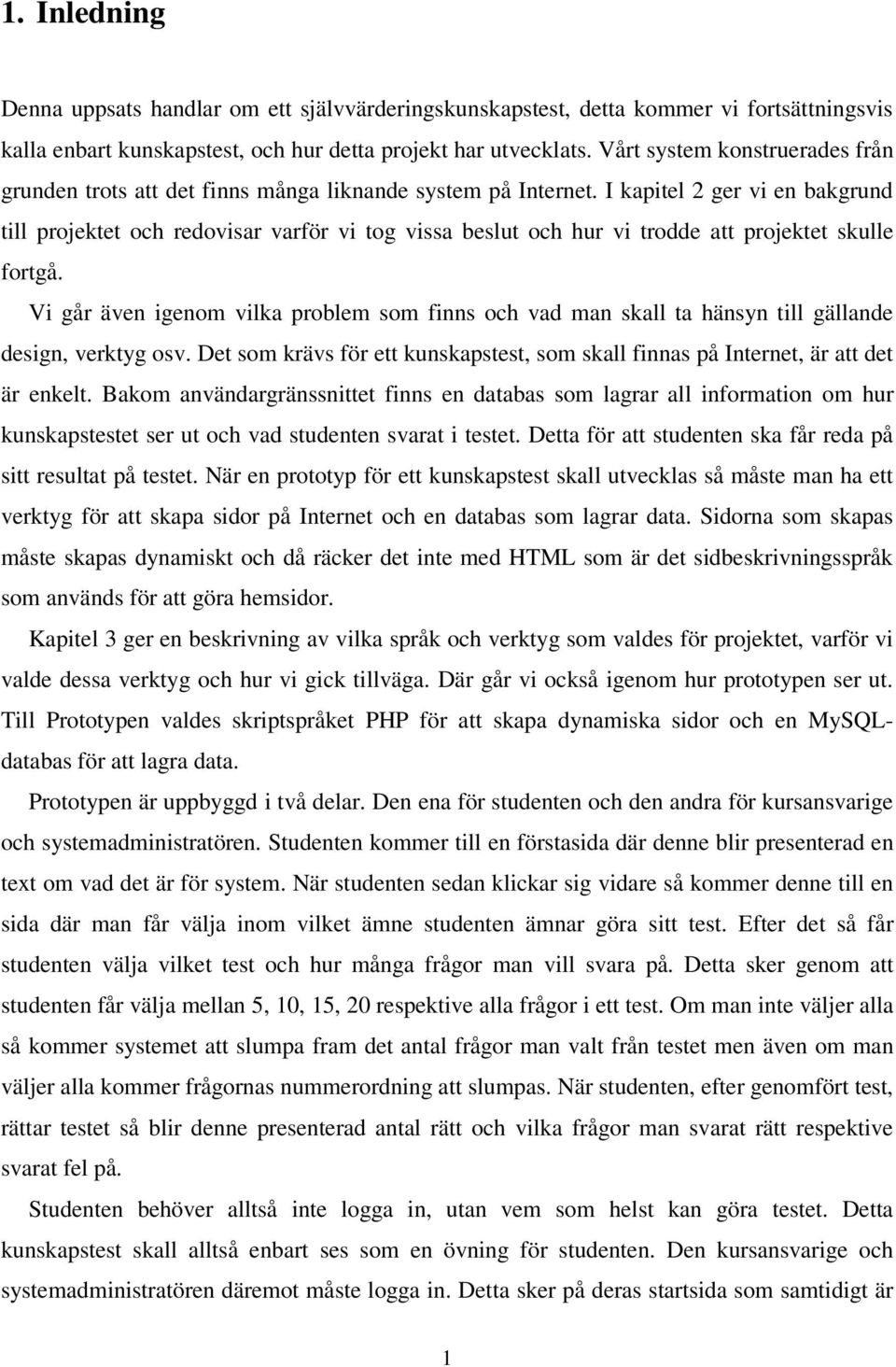 I kapitel 2 ger vi en bakgrund till projektet och redovisar varför vi tog vissa beslut och hur vi trodde att projektet skulle fortgå.