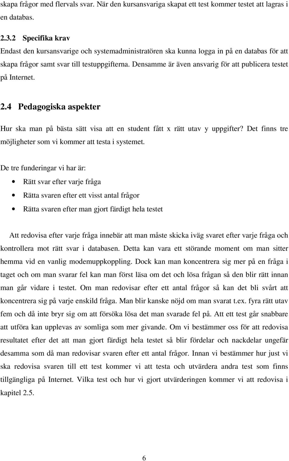 Densamme är även ansvarig för att publicera testet på Internet. 2.4 Pedagogiska aspekter Hur ska man på bästa sätt visa att en student fått x rätt utav y uppgifter?