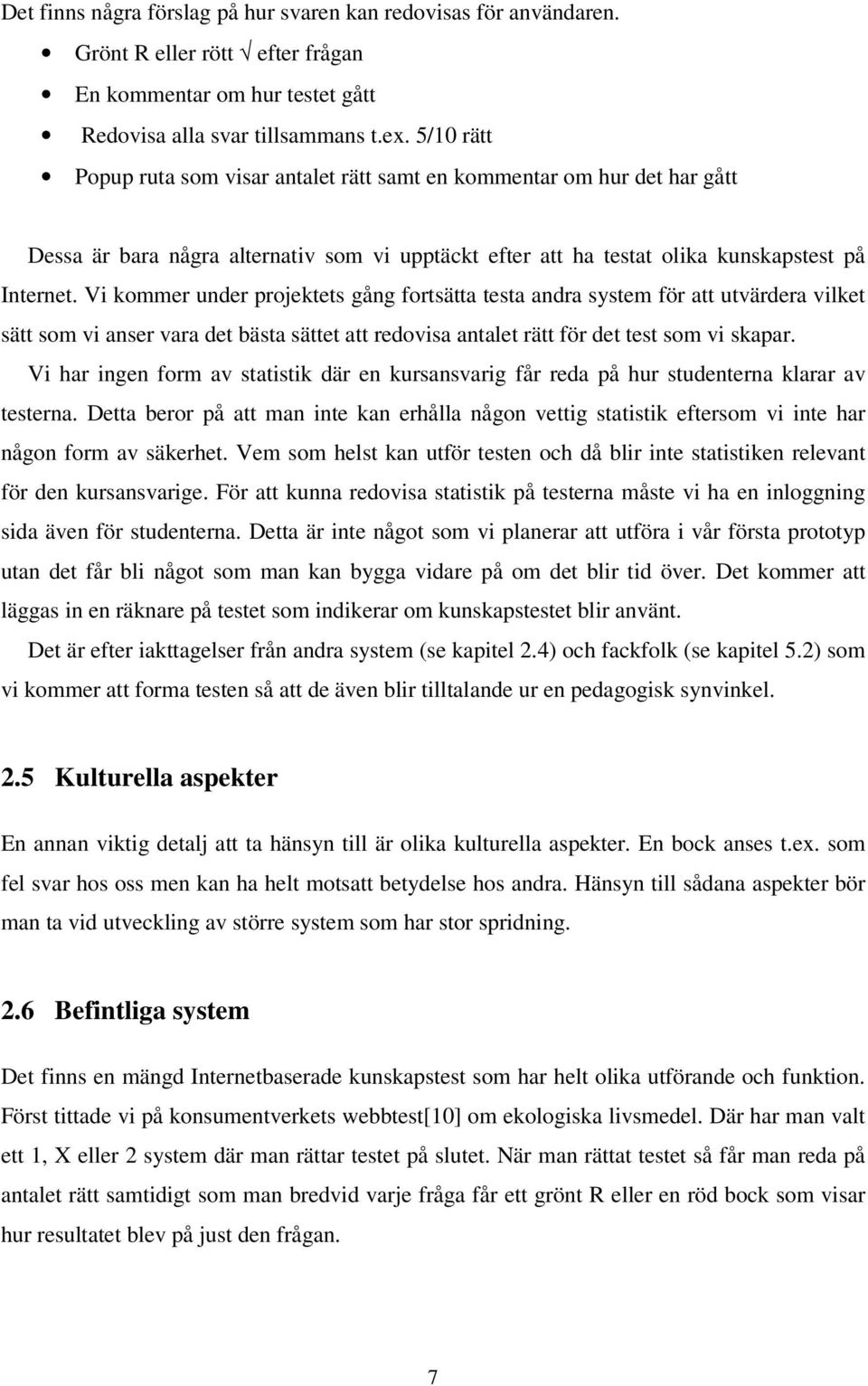 Vi kommer under projektets gång fortsätta testa andra system för att utvärdera vilket sätt som vi anser vara det bästa sättet att redovisa antalet rätt för det test som vi skapar.