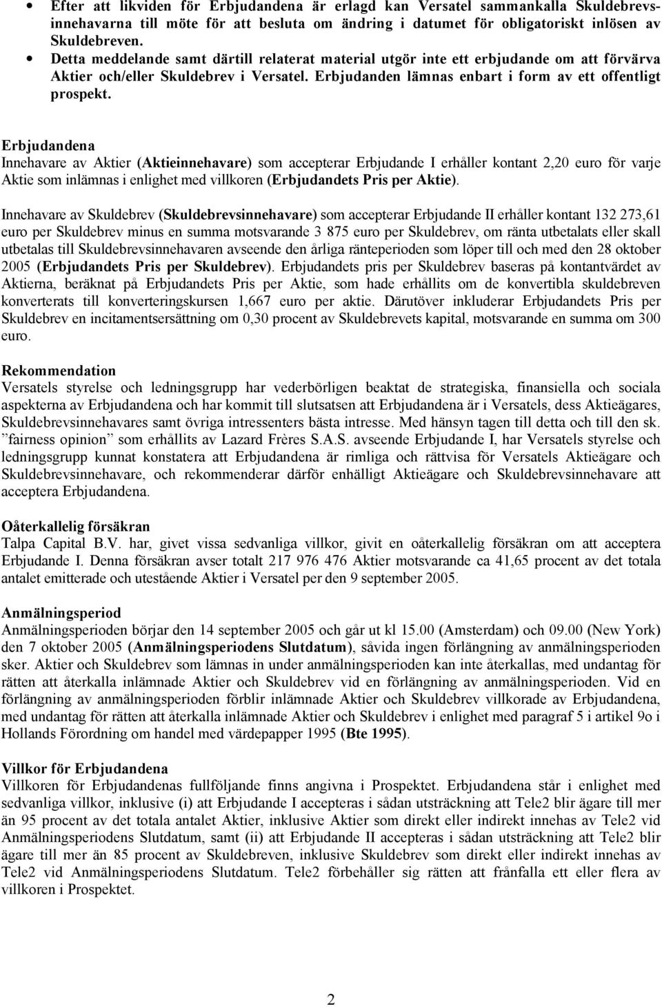 Erbjudandena Innehavare av Aktier (Aktieinnehavare) som accepterar Erbjudande I erhåller kontant 2,20 euro för varje Aktie som inlämnas i enlighet med villkoren (Erbjudandets Pris per Aktie).