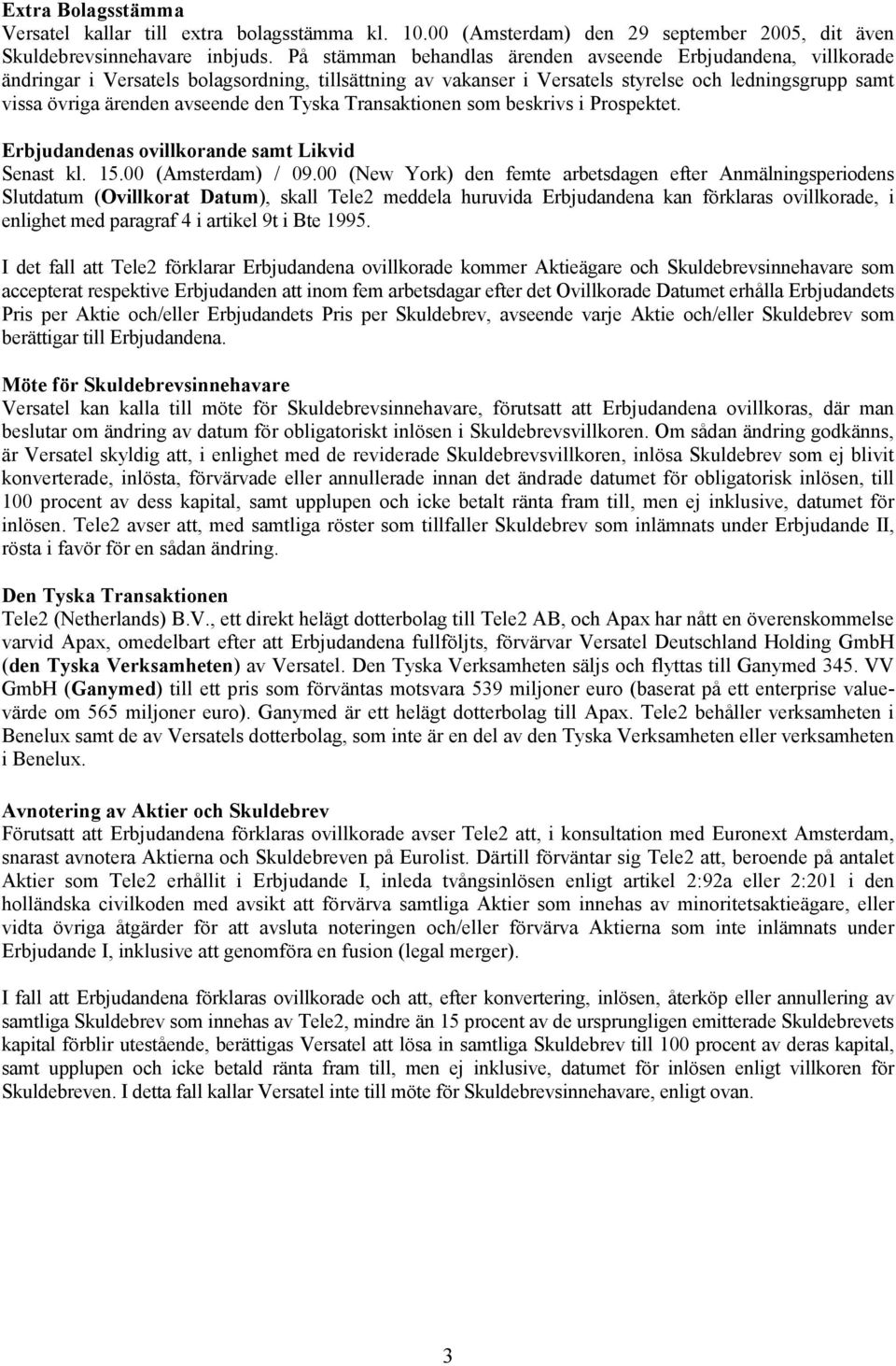 den Tyska Transaktionen som beskrivs i Prospektet. Erbjudandenas ovillkorande samt Likvid Senast kl. 15.00 (Amsterdam) / 09.