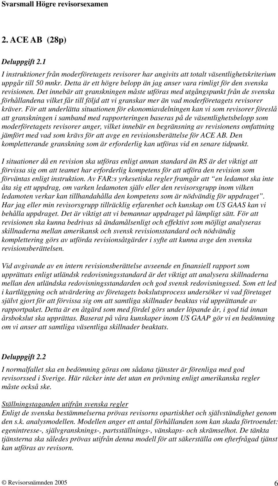 Det innebär att granskningen måste utföras med utgångspunkt från de svenska förhållandena vilket får till följd att vi granskar mer än vad moderföretagets revisorer kräver.