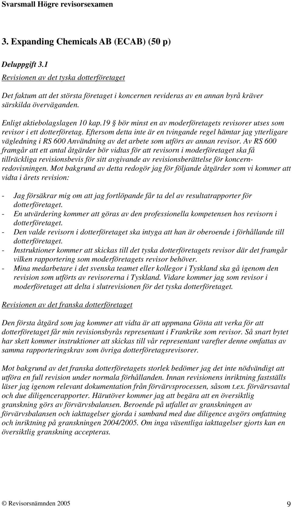 19 bör minst en av moderföretagets revisorer utses som revisor i ett dotterföretag.