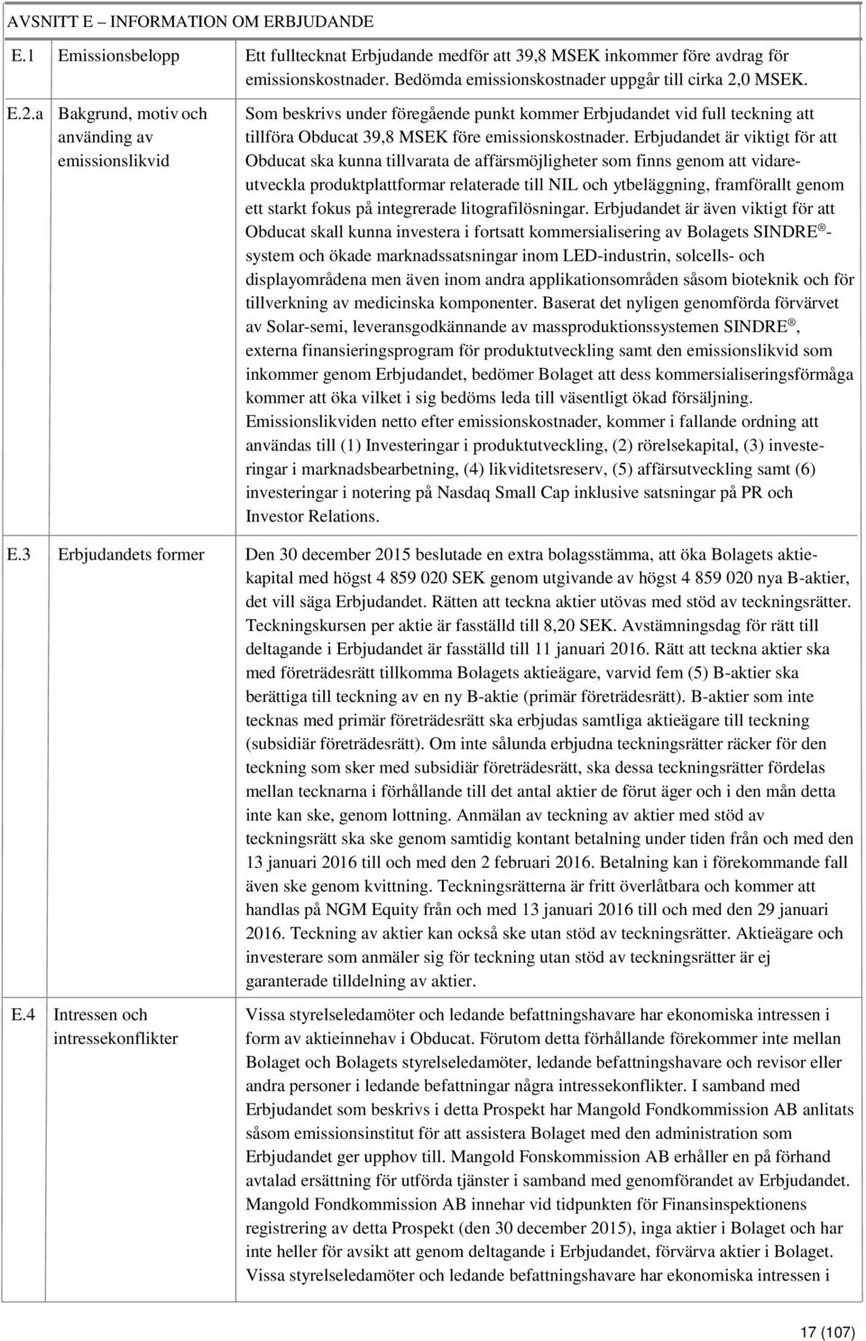 0 MSEK. E.2.a Bakgrund, motiv och använding av emissionslikvid Som beskrivs under föregående punkt kommer Erbjudandet vid full teckning att tillföra Obducat 39,8 MSEK före emissionskostnader.