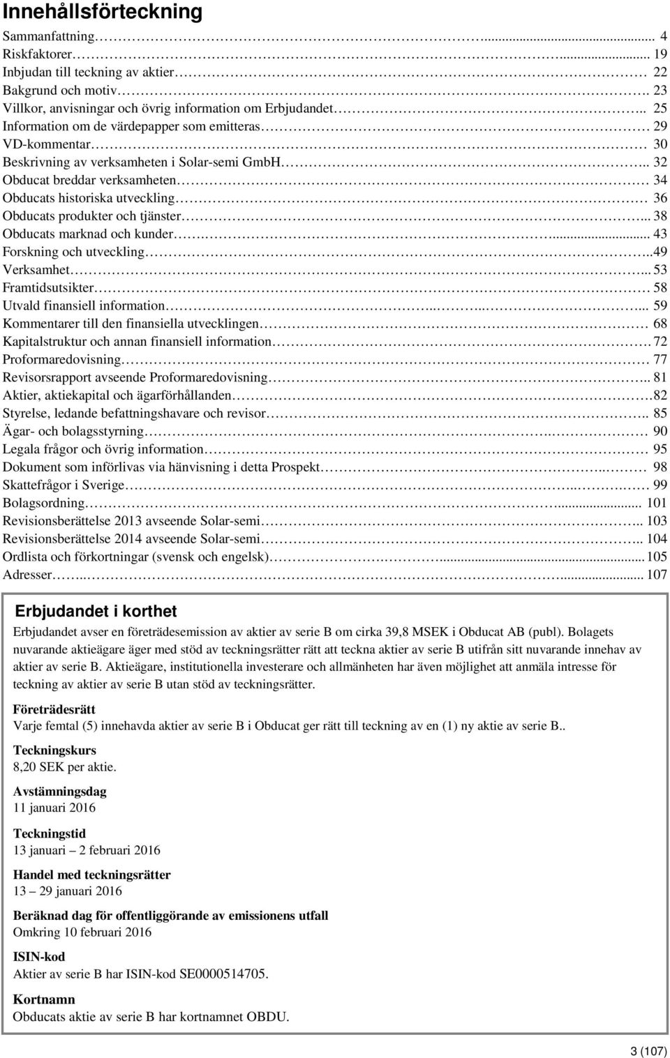 . 32 Obducat breddar verksamheten 34 Obducats historiska utveckling 36 Obducats produkter och tjänster... 38 Obducats marknad och kunder.... 43 Forskning och utveckling.. 49 Verksamhet.