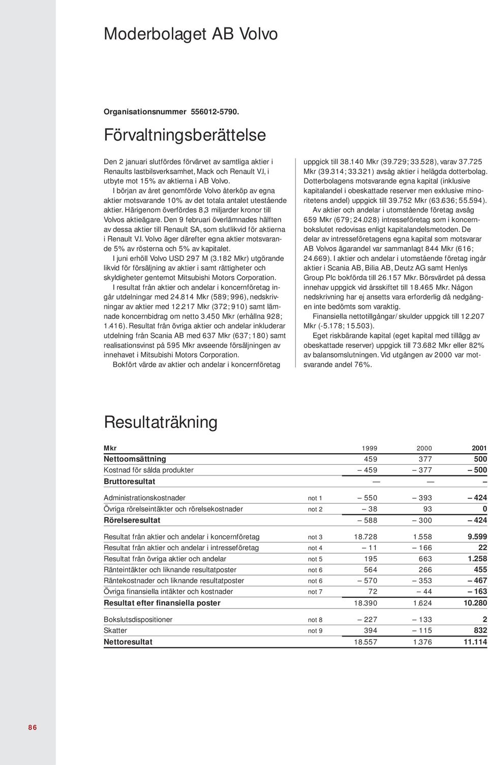 Härigenom överfördes 8,3 miljarder kronor till Volvos aktieägare. Den 9 februari överlämnades hälften av dessa aktier till Renault SA, som slutlikvid för aktierna i Renault V.I.