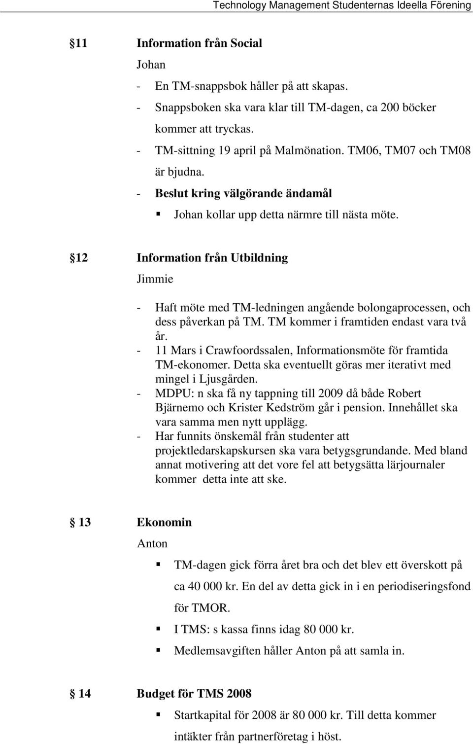 12 Information från Utbildning Jimmie - Haft möte med TM-ledningen angående bolongaprocessen, och dess påverkan på TM. TM kommer i framtiden endast vara två år.