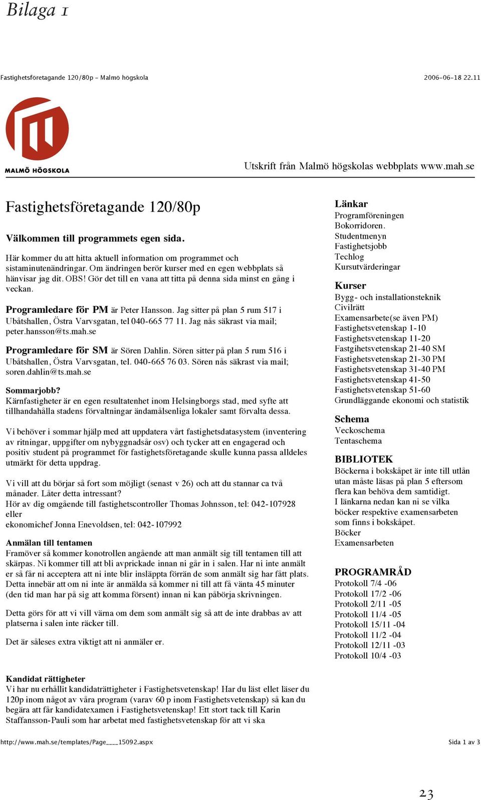 Gör det till en vana att titta på denna sida minst en gång i veckan. Programledare för PM är Peter Hansson. Jag sitter på plan 5 rum 517 i Ubåtshallen, Östra Varvsgatan, tel 040-665 77 11.