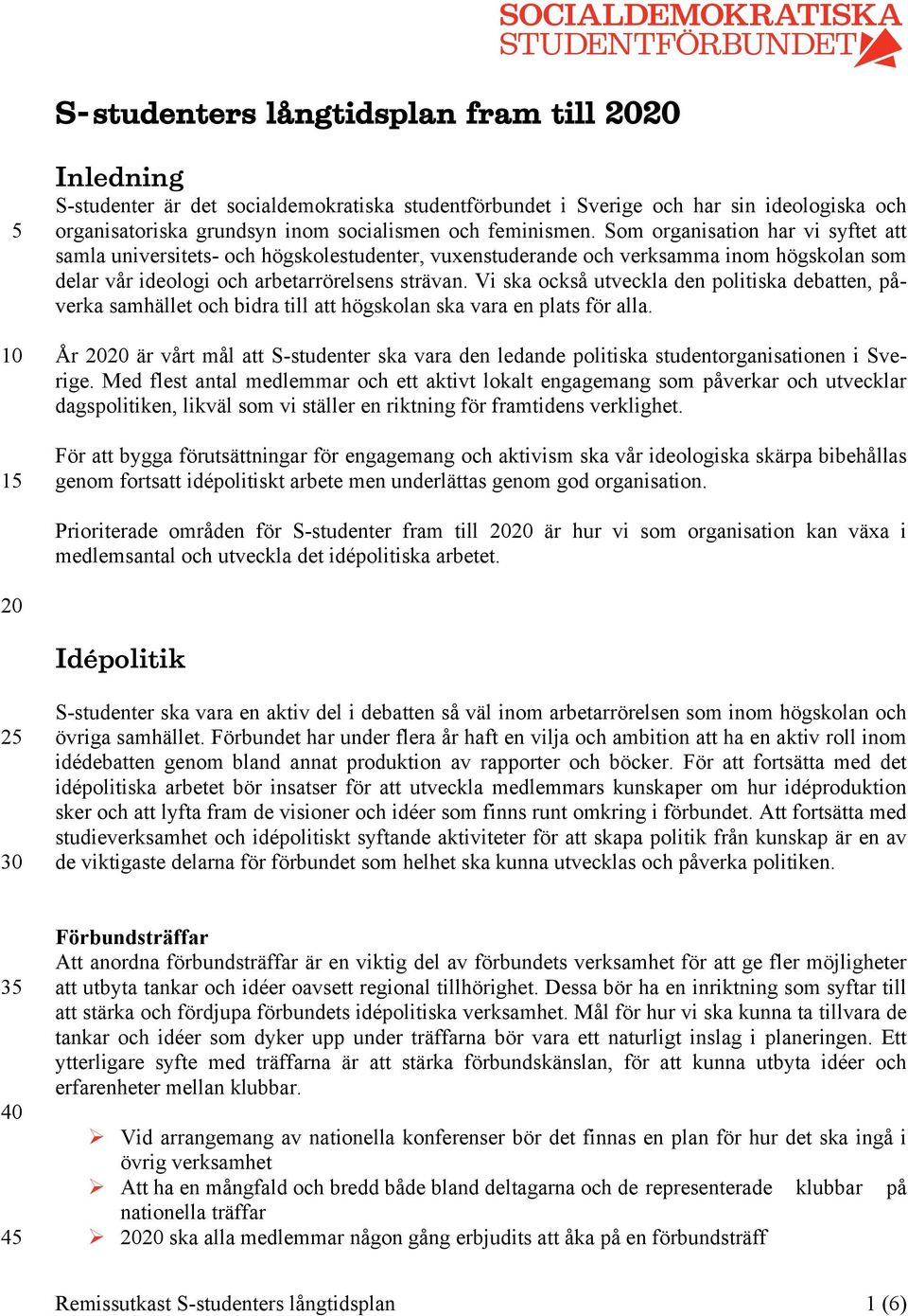 Vi ska också utveckla den politiska debatten, påverka samhället och bidra till att högskolan ska vara en plats för alla.