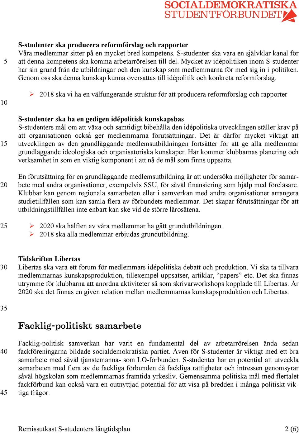 Mycket av idépolitiken inom S-studenter har sin grund från de utbildningar och den kunskap som medlemmarna för med sig in i politiken.