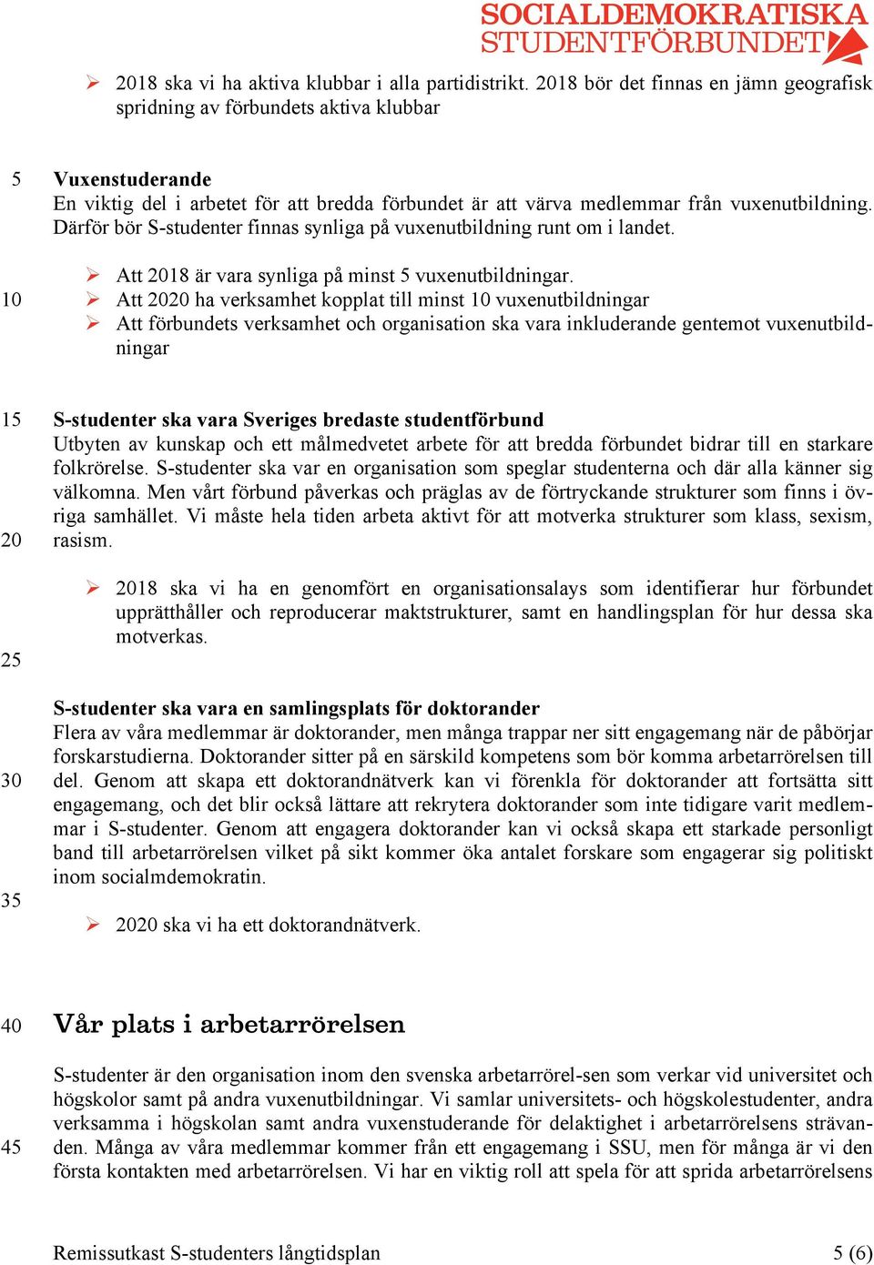 Därför bör S-studenter finnas synliga på vuxenutbildning runt om i landet. Ø Att 18 är vara synliga på minst vuxenutbildningar.