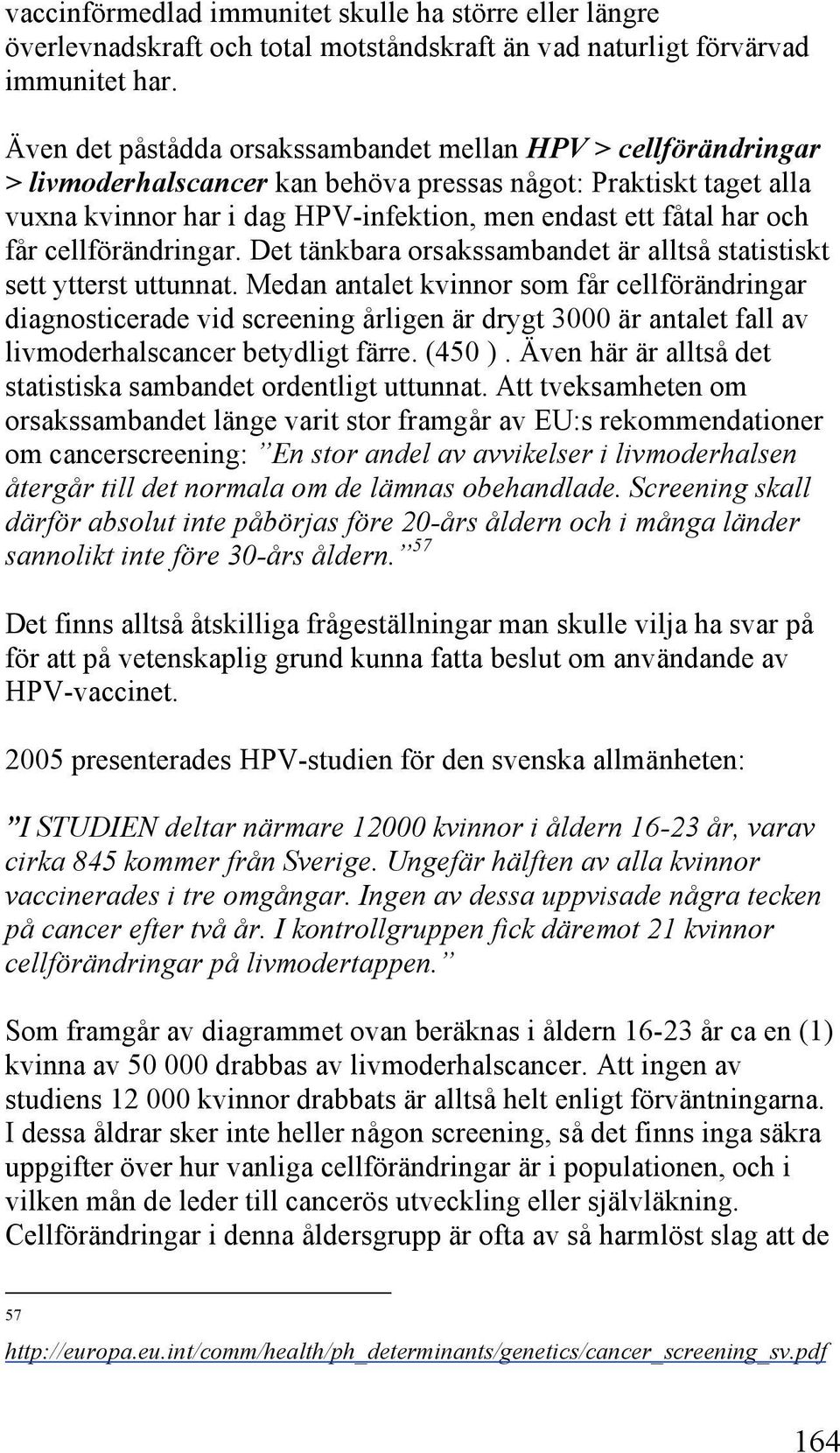 får cellförändringar. Det tänkbara orsakssambandet är alltså statistiskt sett ytterst uttunnat.