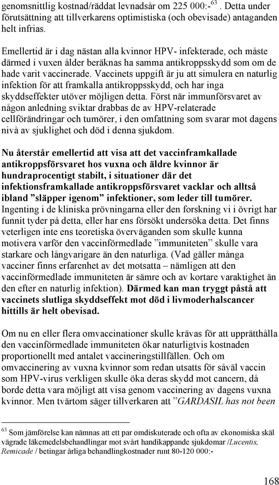 Vaccinets uppgift är ju att simulera en naturlig infektion för att framkalla antikroppsskydd, och har inga skyddseffekter utöver möjligen detta.