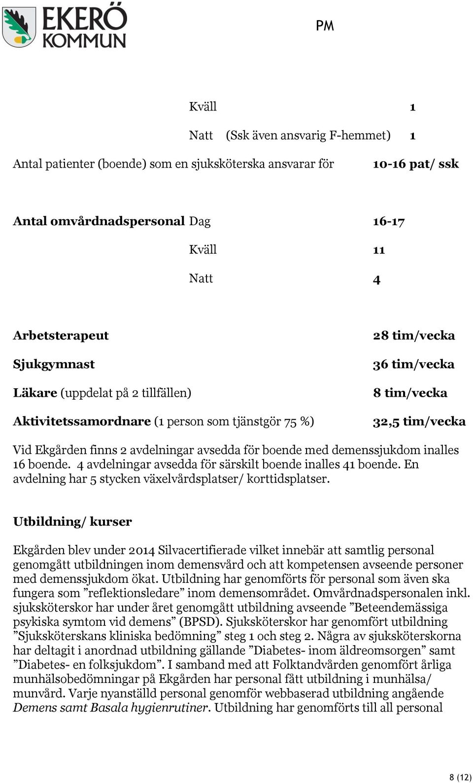 demenssjukdom inalles 16 boende. 4 avdelningar avsedda för särskilt boende inalles 41 boende. En avdelning har 5 stycken växelvårdsplatser/ korttidsplatser.