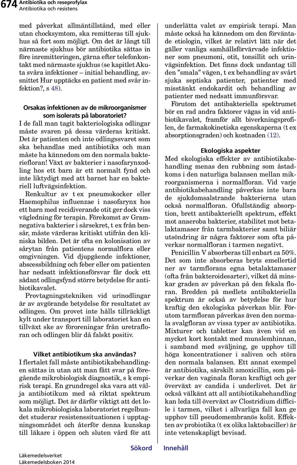 avsnittet Hur upptäcks en patient med svår infektion?, s 48). Orsakas infektionen av de mikroorganismer som isolerats på laboratoriet?