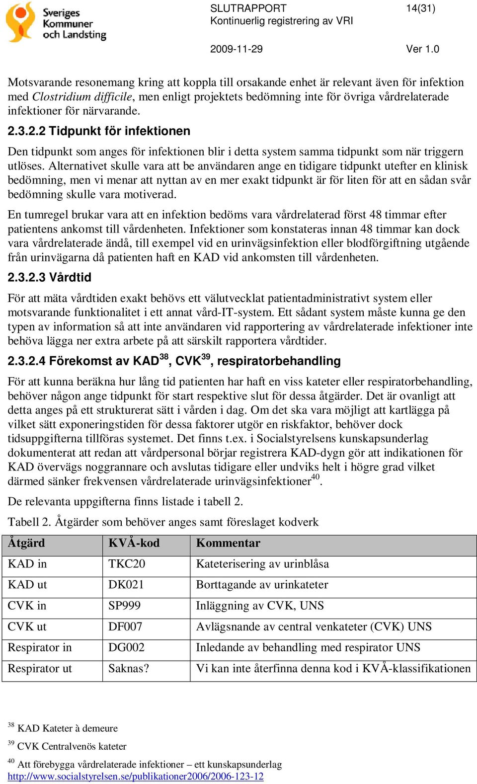 Alternativet skulle vara att be användaren ange en tidigare tidpunkt utefter en klinisk bedömning, men vi menar att nyttan av en mer exakt tidpunkt är för liten för att en sådan svår bedömning skulle