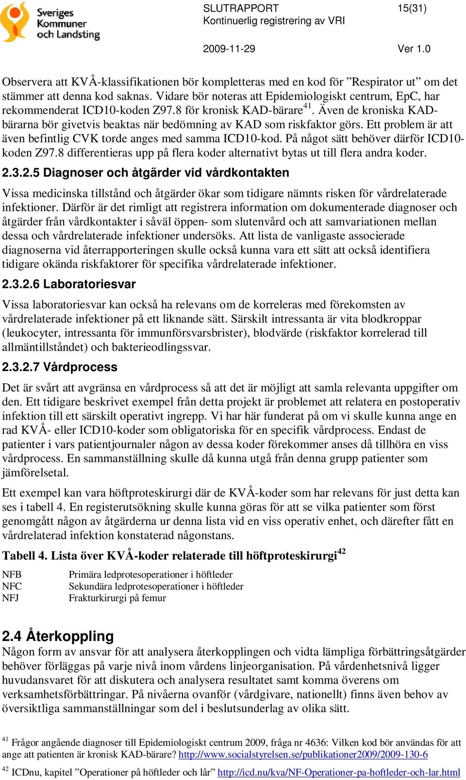 Även de kroniska KADbärarna bör givetvis beaktas när bedömning av KAD som riskfaktor görs. Ett problem är att även befintlig CVK torde anges med samma ICD10-kod.