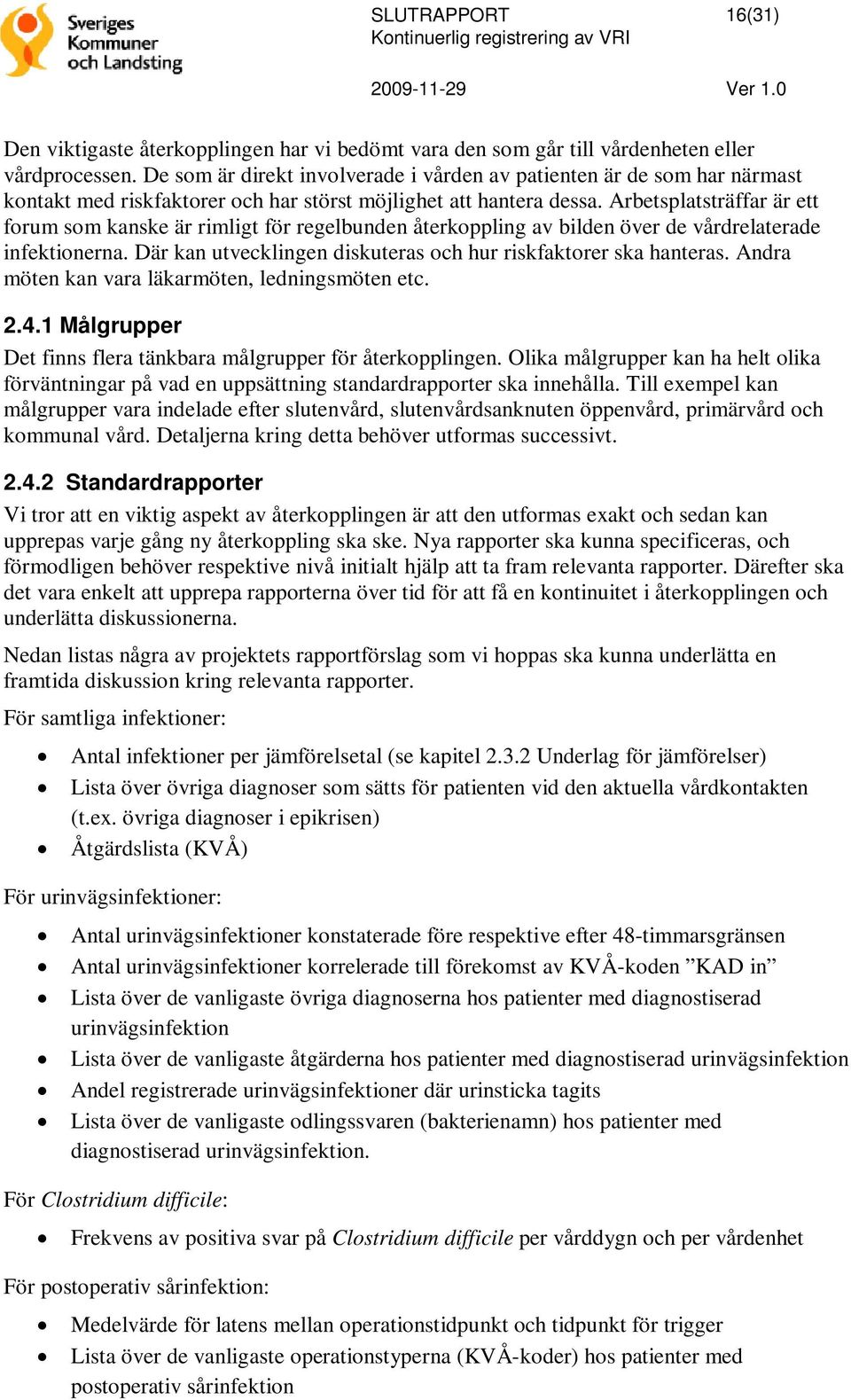 Arbetsplatsträffar är ett forum som kanske är rimligt för regelbunden återkoppling av bilden över de vårdrelaterade infektionerna. Där kan utvecklingen diskuteras och hur riskfaktorer ska hanteras.