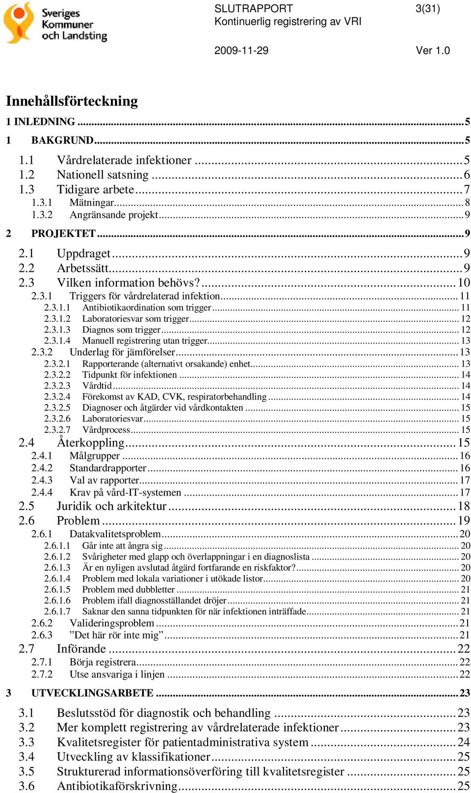 .. 12 2.3.1.3 Diagnos som trigger... 12 2.3.1.4 Manuell registrering utan trigger... 13 2.3.2 Underlag för jämförelser... 13 2.3.2.1 Rapporterande (alternativt orsakande) enhet... 13 2.3.2.2 Tidpunkt för infektionen.