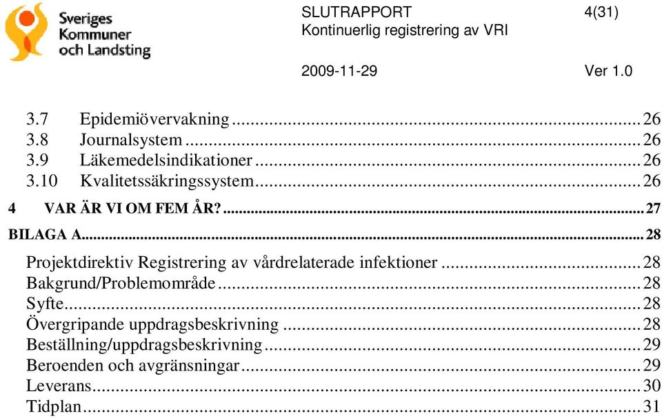 .. 28 Projektdirektiv Registrering av vårdrelaterade infektioner... 28 Bakgrund/Problemområde... 28 Syfte.