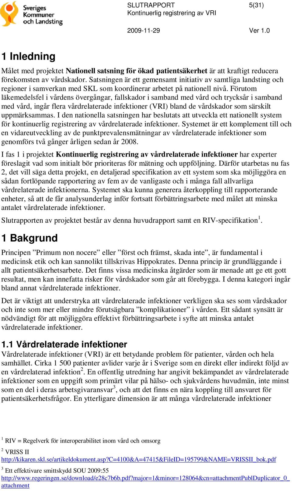 Förutom läkemedelsfel i vårdens övergångar, fallskador i samband med vård och trycksår i samband med vård, ingår flera vårdrelaterade infektioner (VRI) bland de vårdskador som särskilt uppmärksammas.