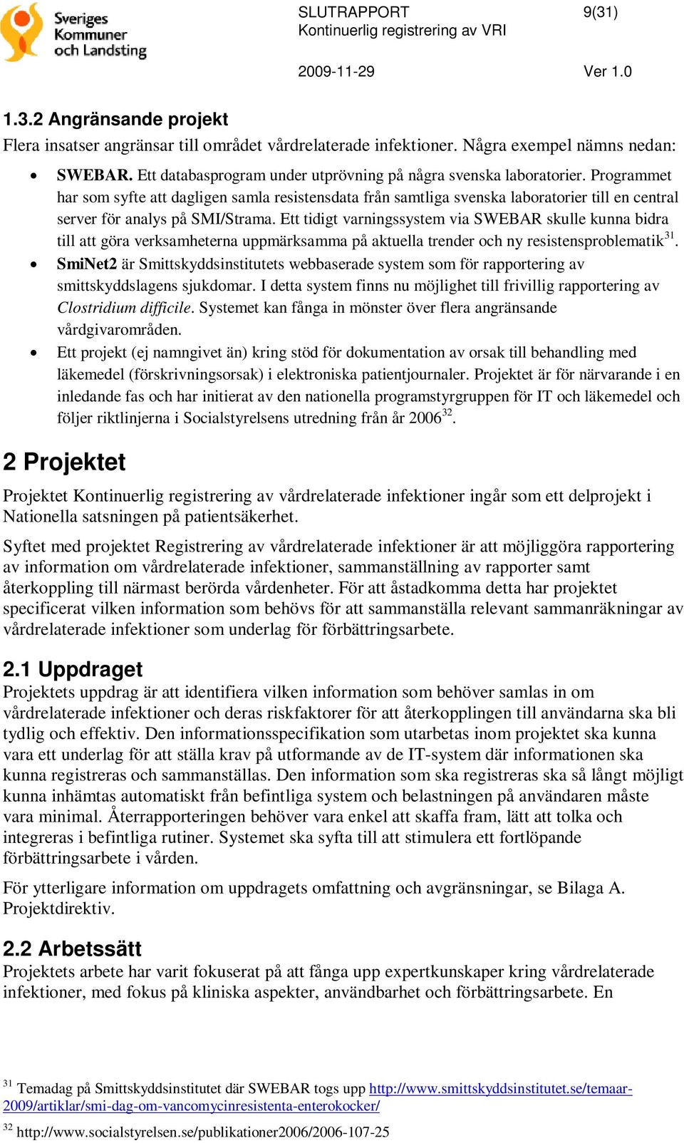 Ett tidigt varningssystem via SWEBAR skulle kunna bidra till att göra verksamheterna uppmärksamma på aktuella trender och ny resistensproblematik 31.