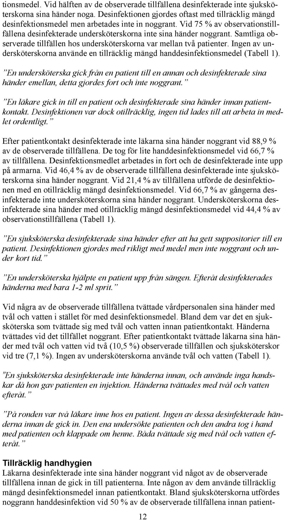 Samtliga observerade tillfällen hos undersköterskorna var mellan två patienter. Ingen av undersköterskorna använde en tillräcklig mängd handdesinfektionsmedel (Tabell 1).