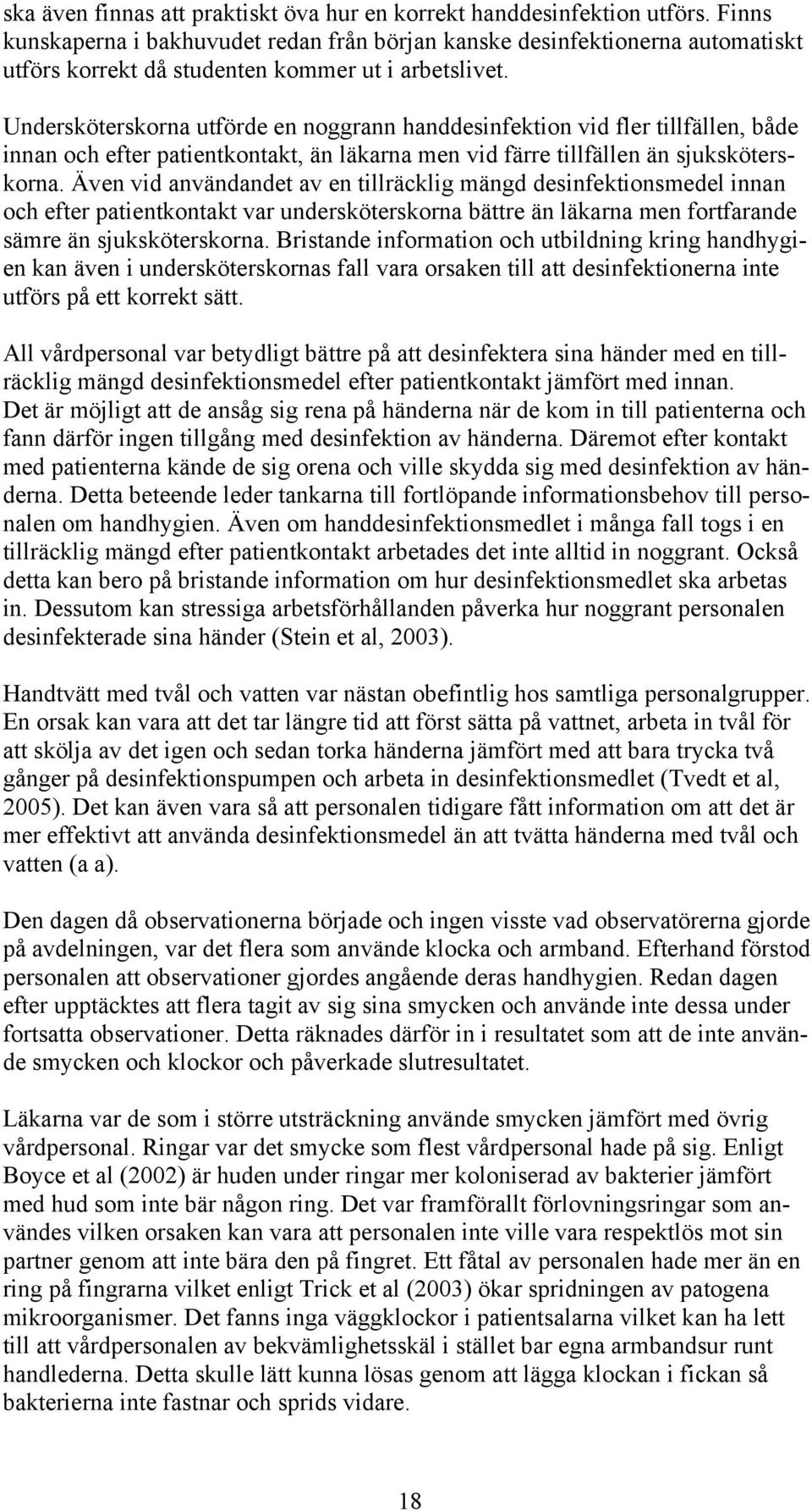 Undersköterskorna utförde en noggrann handdesinfektion vid fler tillfällen, både innan och efter patientkontakt, än läkarna men vid färre tillfällen än sjuksköterskorna.