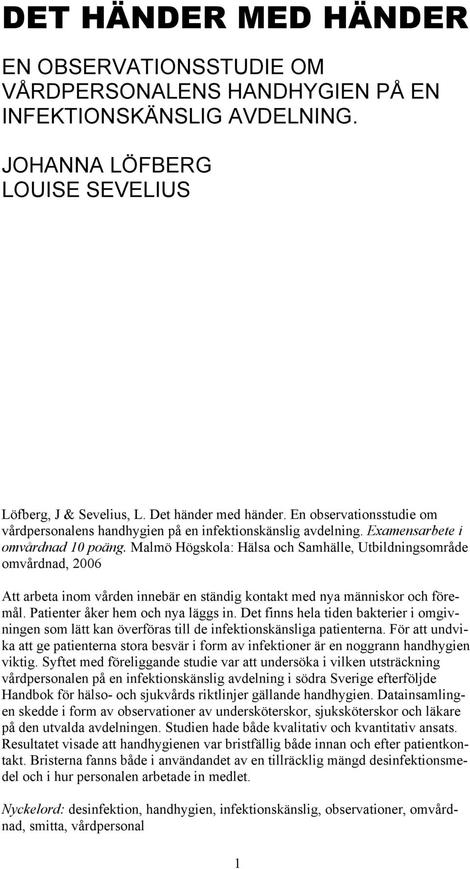 Malmö Högskola: Hälsa och Samhälle, Utbildningsområde omvårdnad, 2006 Att arbeta inom vården innebär en ständig kontakt med nya människor och föremål. Patienter åker hem och nya läggs in.