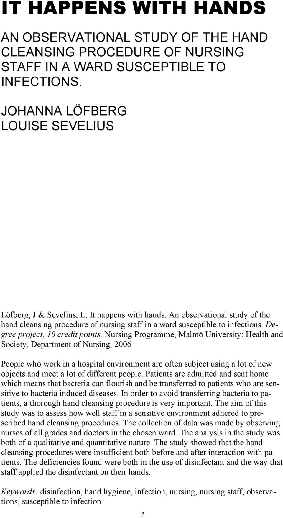 Nursing Programme, Malmö University: Health and Society, Department of Nursing, 2006 People who work in a hospital environment are often subject using a lot of new objects and meet a lot of different