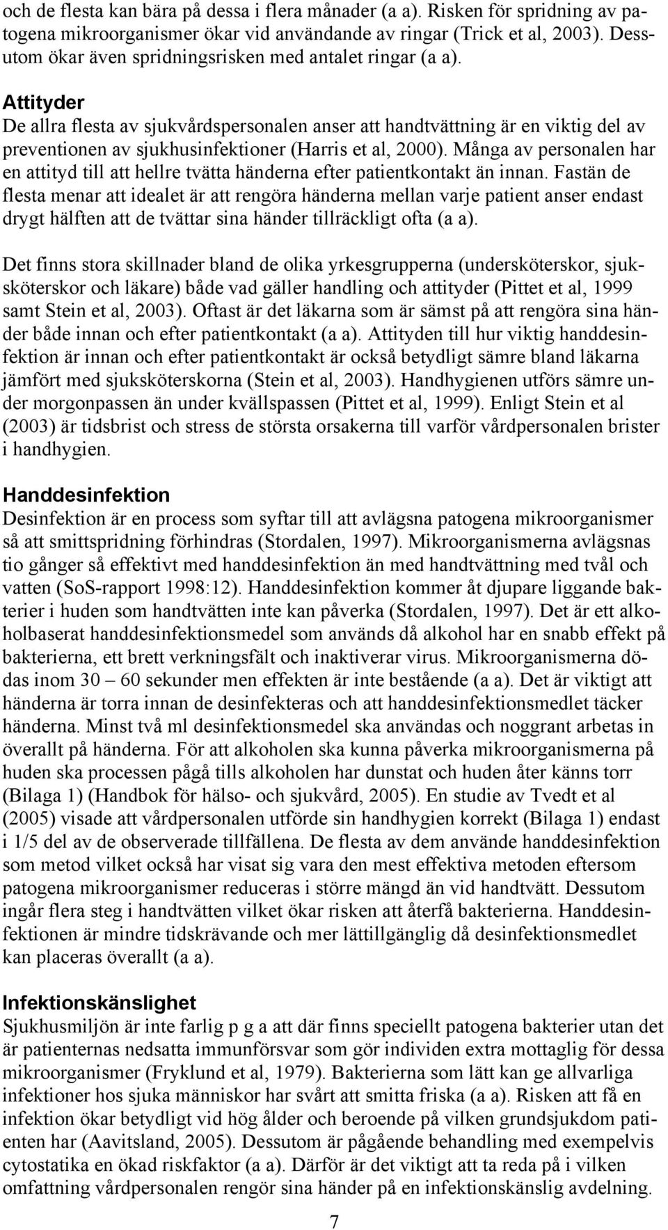 Attityder De allra flesta av sjukvårdspersonalen anser att handtvättning är en viktig del av preventionen av sjukhusinfektioner (Harris et al, 2000).