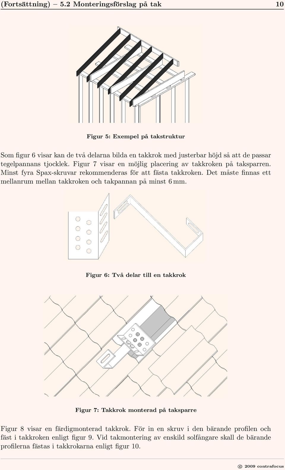 tjocklek. Figur 7 visar en möjlig placering av takkroken på taksparren. Minst fyra Spax-skruvar rekommenderas för att fästa takkroken.