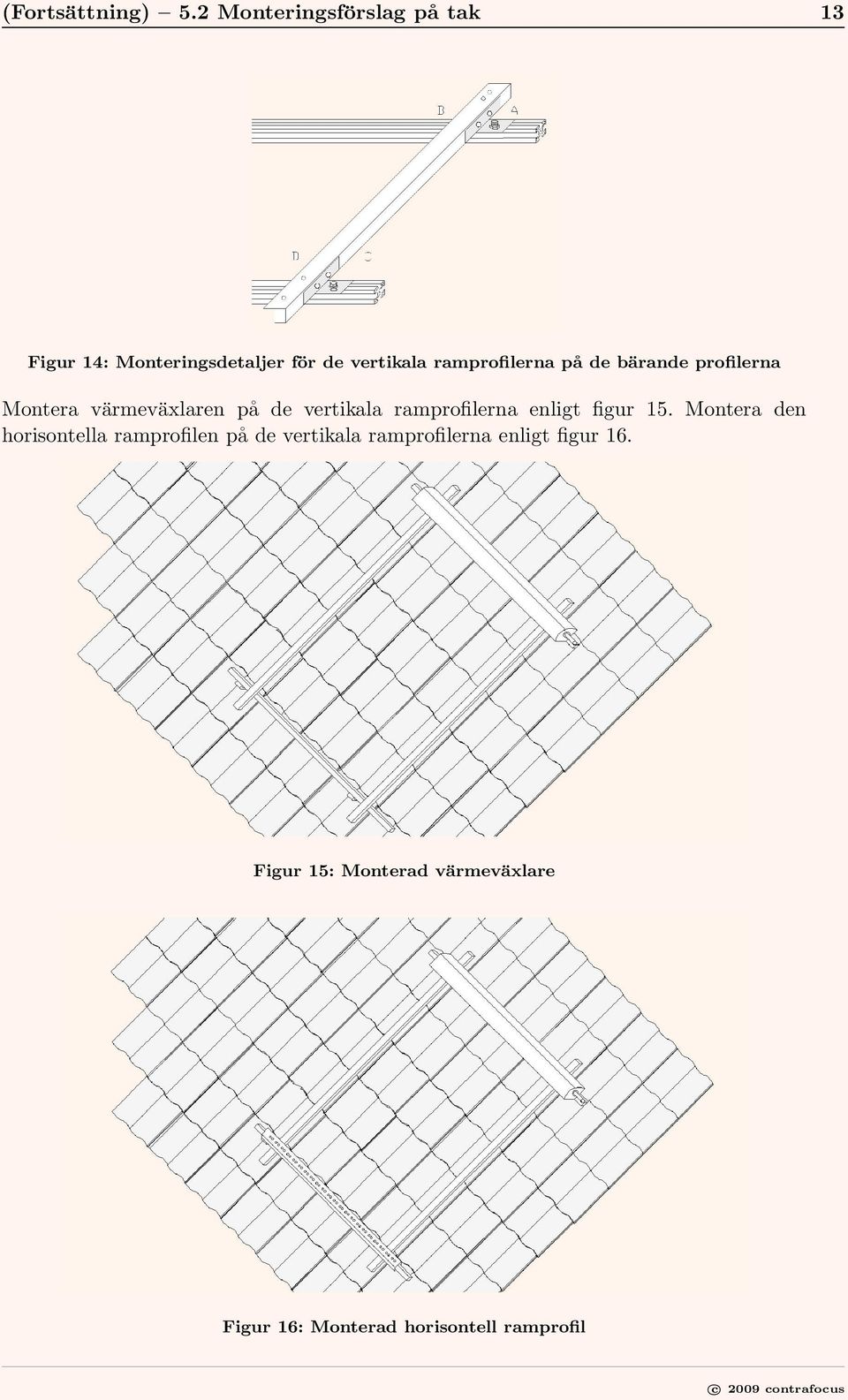 på de bärande profilerna Montera värmeväxlaren på de vertikala ramprofilerna enligt figur