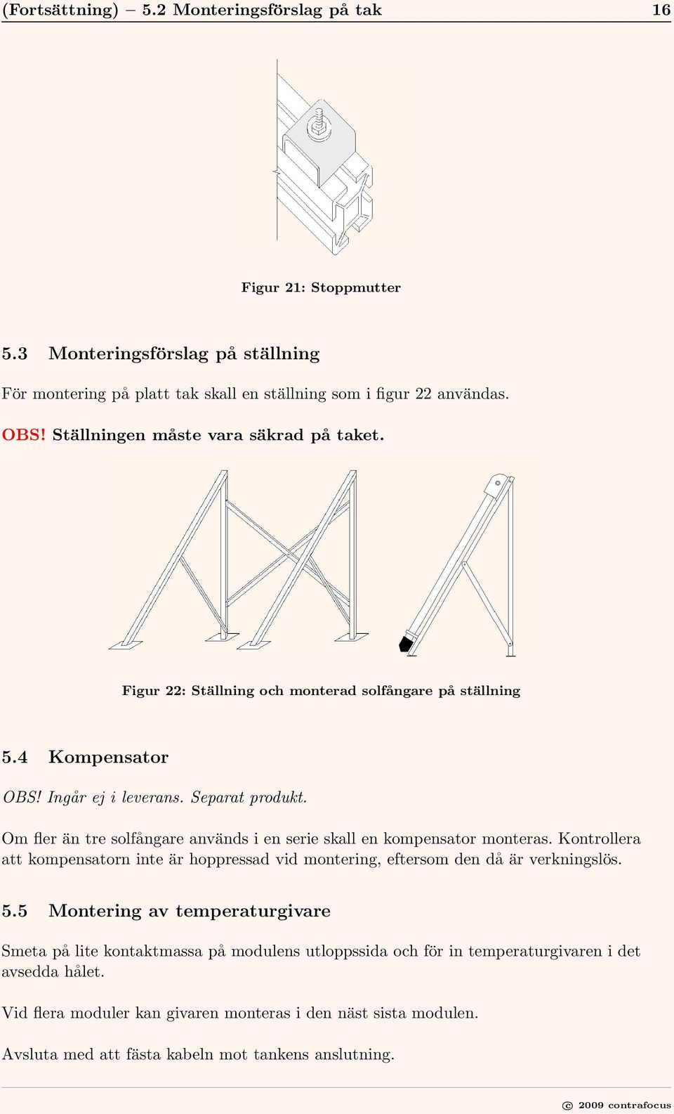 Om fler än tre solfångare används i en serie skall en kompensator monteras. Kontrollera att kompensatorn inte är hoppressad vid montering, eftersom den då är verkningslös. 5.