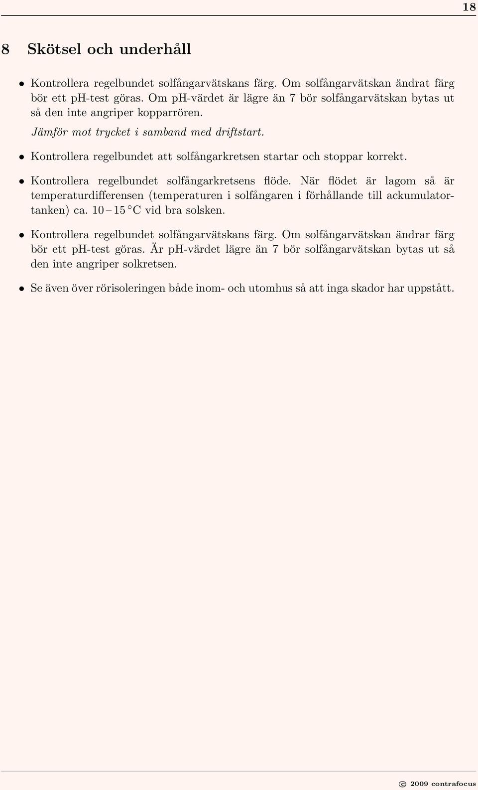 Kontrollera regelbundet att solfångarkretsen startar och stoppar korrekt. Kontrollera regelbundet solfångarkretsens flöde.