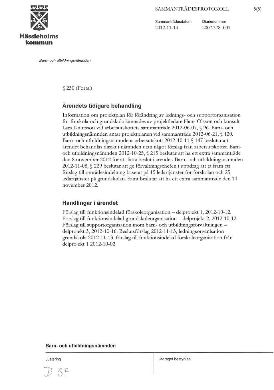 Knutsson vid arbetsutskottets sammanträde 2012-06-07, 96. Barn- och utbildningsnämnden antar projektplanen vid sammanträde 2012-06-21, 120.