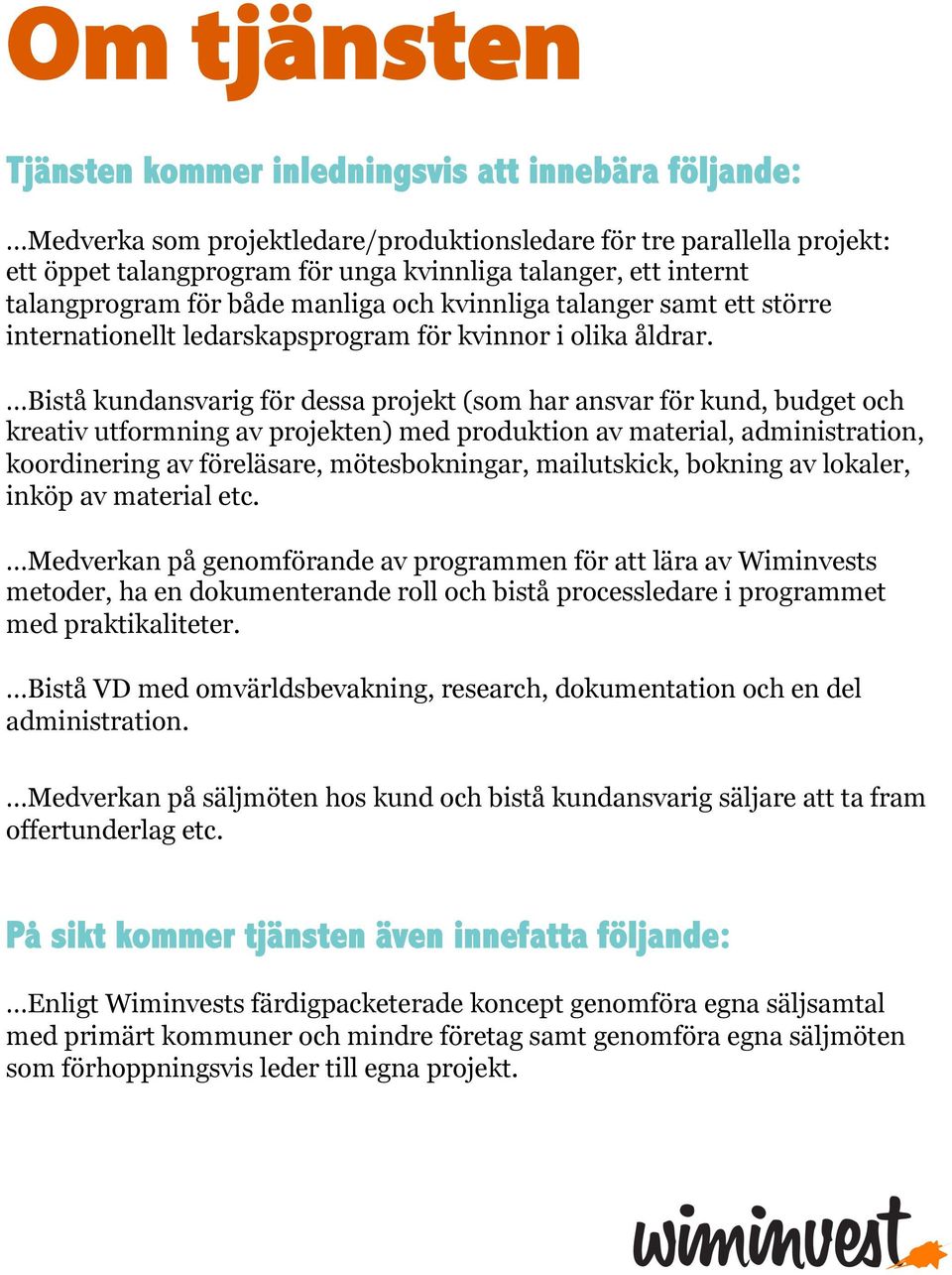 Bistå kundansvarig för dessa projekt (som har ansvar för kund, budget och kreativ utformning av projekten) med produktion av material, administration, koordinering av föreläsare, mötesbokningar,