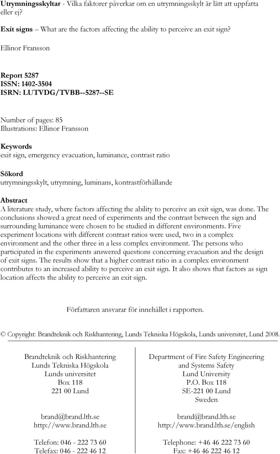 utrymningsskylt, utrymning, luminans, kontrastförhållande Abstract A literature study, where factors affecting the ability to perceive an exit sign, was done.