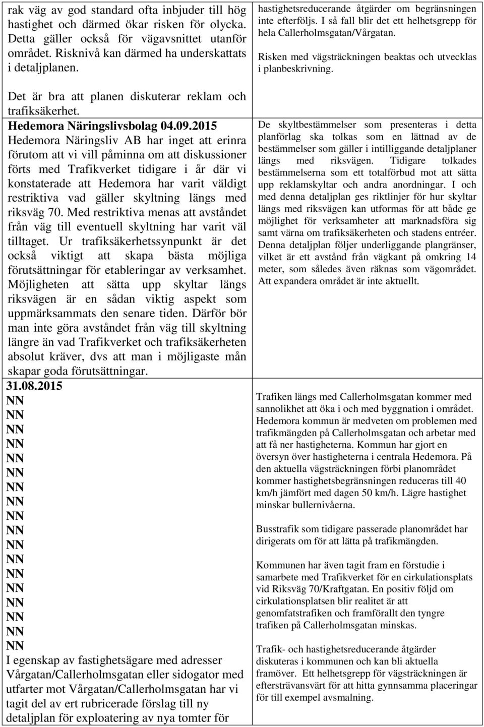 2015 Hedemora Näringsliv AB har inget att erinra förutom att vi vill påminna om att diskussioner förts med Trafikverket tidigare i år där vi konstaterade att Hedemora har varit väldigt restriktiva
